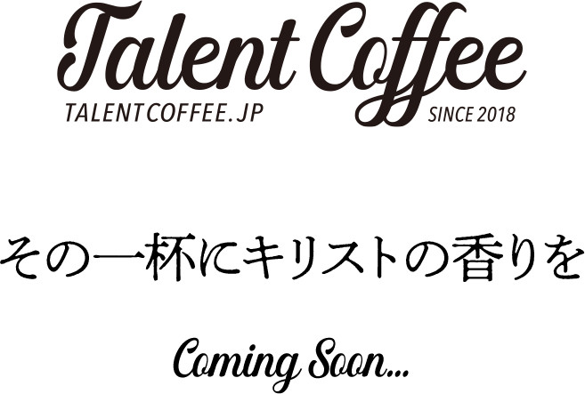 Talent Coffee その一杯にキリストの香りを Coming Soon...